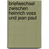 Briefwechsel Zwischen Heinrich Voss Und Jean Paul door Johann Heinrich Voss