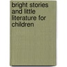 Bright Stories and Little Literature for Children door John H. Headstream