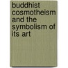 Buddhist Cosmotheism And The Symbolism Of Its Art door M. Anesaki