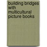 Building Bridges With Multicultural Picture Books by Janice J. Beaty