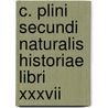 C. Plini Secundi Naturalis Historiae Libri Xxxvii door William Pliny