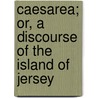 Caesarea; Or, a Discourse of the Island of Jersey door Jean Poingdestre