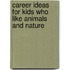 Career Ideas for Kids Who Like Animals and Nature
