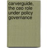 Carverguide, The Ceo Role Under Policy Governance by John Carver