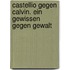 Castellio gegen Calvin. Ein Gewissen gegen Gewalt