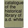 Catalogue of the Historical Library of A.D. White door Library Cornell Univers