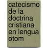 Catecismo de La Doctrina Cristiana En Lengua Otom door Francisco Prez