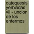 Catequesis Yerbiadas Vii - Uncion De Los Enfermos