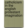 Catholicism In The English Protestant Imagination door Raymond D. Tumbleson
