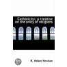 Catholicity; A Treatise On The Unity Of Religions door Richard Heber Newton