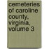 Cemeteries Of Caroline County, Virginia, Volume 3