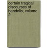 Certain Tragical Discourses Of Bandello, Volume 2 by Sir Geoffrey Fenton