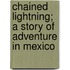 Chained Lightning; A Story Of Adventure In Mexico