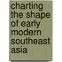 Charting The Shape Of Early Modern Southeast Asia