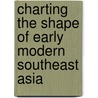 Charting The Shape Of Early Modern Southeast Asia door Anthony Reid