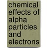 Chemical Effects of Alpha Particles and Electrons by Samuel Colville Lind
