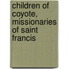 Children Of Coyote, Missionaries Of Saint Francis by Steven W. Hackel