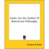 Christ: For The Student Of Rosicrucian Philosophy door Freeman B. Dowd