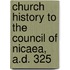 Church History To The Council Of Nicaea, A.D. 325