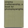 Cinema Craftsmanship, A Book For Photoplaywrights by Frances Taylor Patterson