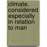 Climate, Considered Especially in Relation to Man by Unknown