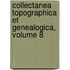 Collectanea Topographica Et Genealogica, Volume 8