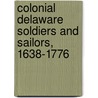 Colonial Delaware Soldiers And Sailors, 1638-1776 door Henry C. Peden Jr