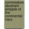 Commodore Abraham Whipple Of The Continental Navy door Sheldon S. Cohen