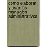 Como Elaborar y Usar Los Manuales Administrativos door Valencia Rodriguez