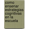 Como Ensenar Estrategias Cognitivas En La Escuela door Thorne Elliot