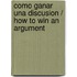 Como Ganar Una Discusion / How to Win an Argument