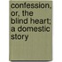 Confession, Or, The Blind Heart; A Domestic Story
