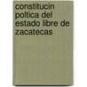 Constitucin Poltica del Estado Libre de Zacatecas door Zacatecas