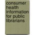 Consumer Health Information For Public Librarians