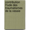 Contribution L'Tude Des Traumatismes de La Vessie by P. Maltrait