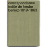 Correspondance Indite de Hector Berlioz-1819-1863 by Hector Berlioz