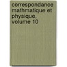 Correspondance Mathmatique Et Physique, Volume 10 by Jean Guillaume Garnier