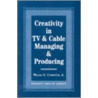 Creativity In Tv And Cable Managing And Producing by William G. Covington Jr.