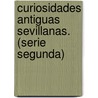Curiosidades Antiguas Sevillanas. (Serie Segunda) by Jose Gestoso Y. Perez