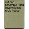 Cut And Assemble Frank Lloyd Wright's Robie House by Edmund V. Gillon Jr.