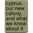 Cyprus, Our New Colony, And What We Know About It