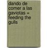 Dando de Comer A las Gaviotas = Feeding the Gulls by Deanna Calvert
