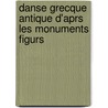 Danse Grecque Antique D'Aprs Les Monuments Figurs door Maurice Emmanuel