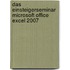 Das Einsteigerseminar Microsoft Office Excel 2007