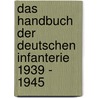 Das Handbuch der deutschen Infanterie 1939 - 1945 door Alex Buchner