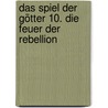 Das Spiel der Götter 10. Die Feuer der Rebellion by Steven Erikson