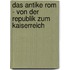 Das antike Rom - Von der Republik zum Kaiserreich