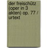 Der Freischütz (oper In 3 Akten) Op. 77 / Urtext door Carl Maria von Weber