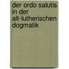 Der Ordo Salutis In Der Alt-Lutherischen Dogmatik by Max Koch