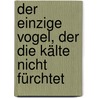 Der einzige Vogel, der die Kälte nicht fürchtet by Zoran Drvenkar